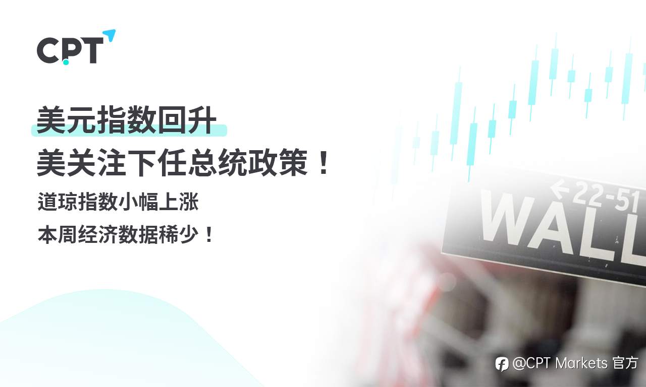 CPT Markets 外汇评析：美元指数回升，美关注下任总统政策！道琼指数小幅上涨，本周经济数据稀少！