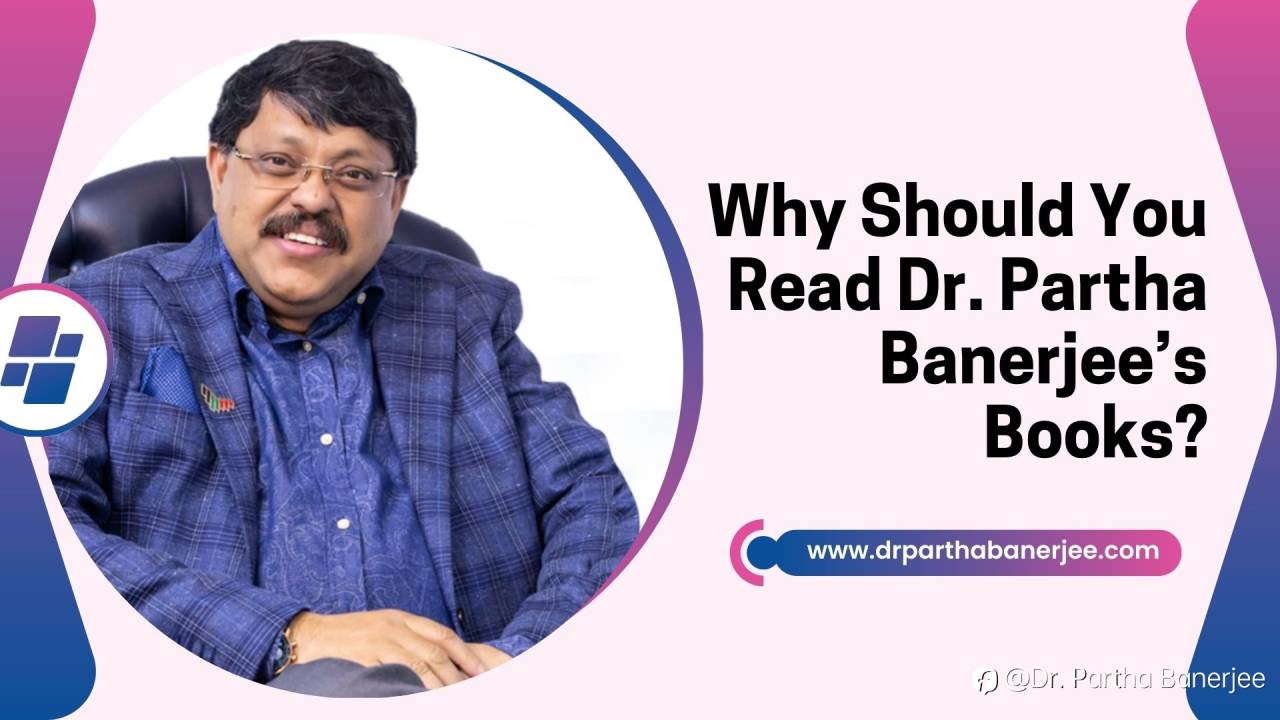 Why Should You Read Dr. Partha Banerjee’s Books?