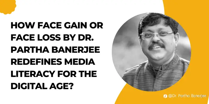 How Face Gain or Face Loss by Dr. Partha Banerjee Redefines Media Literacy for the Digital Age?