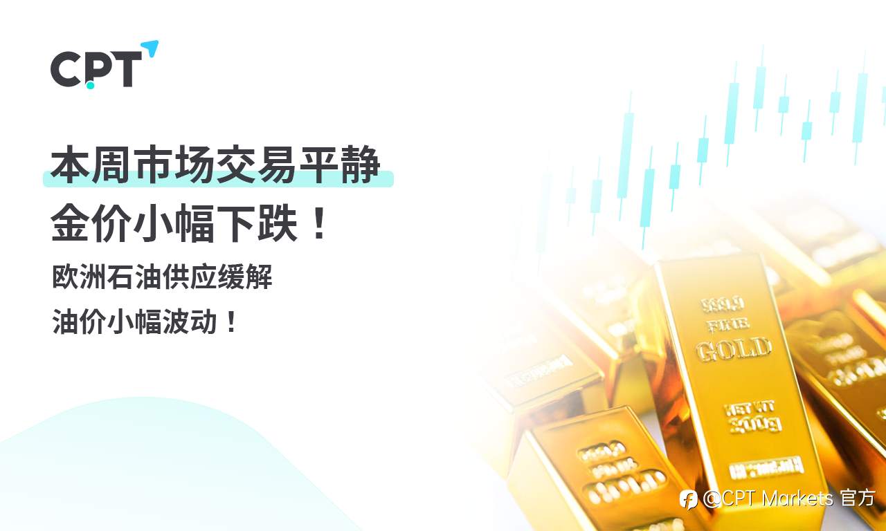 CPT Markets 黄金与原油评析：本周市场交易平静，金价小幅下跌！欧洲石油供应缓解，油价小幅波动！