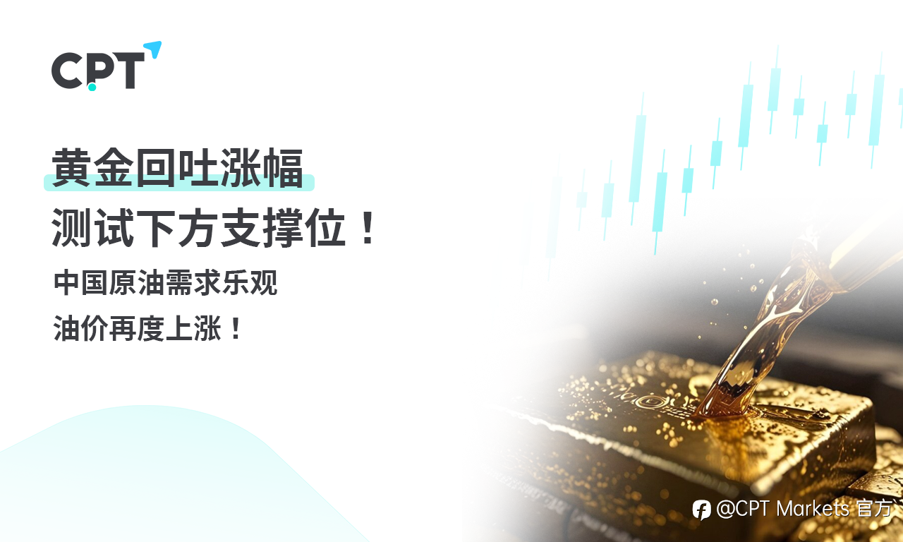 CPT Markets 黄金与原油评析:黄金回吐涨幅,测试下方支撑位!中国原油需求乐观,油价再度上涨!