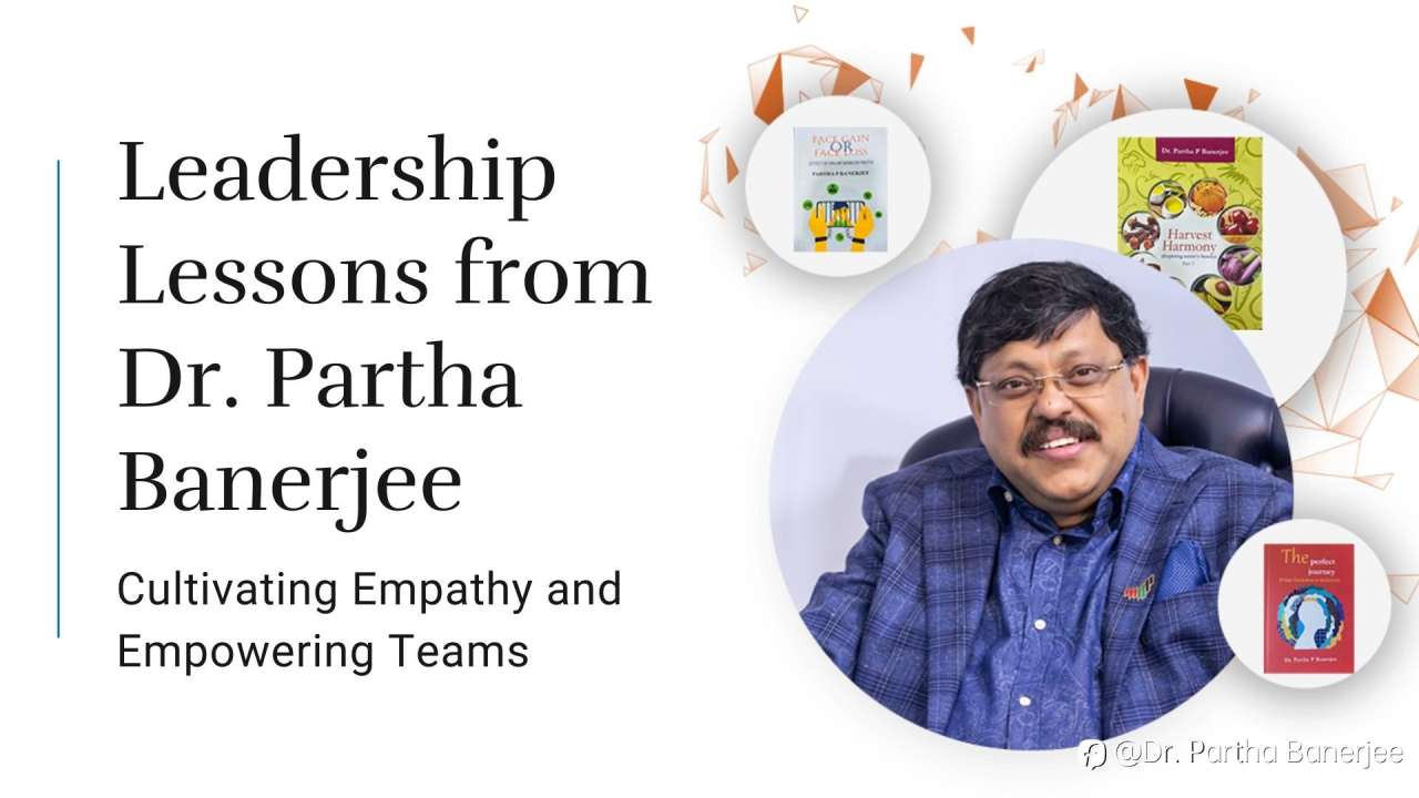 Leadership Lessons from Dr. Partha Banerjee: Cultivating Empathy and Empowering Teams
