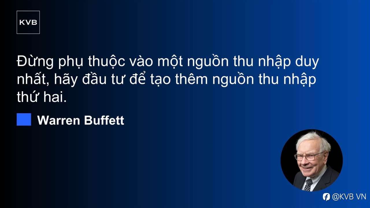 “Đừng phụ thuộc vào một nguồn thu nhập duy nhất, hãy đầu tư để tạo thêm nguồn thu nhập thứ hai” - Warren Buffett