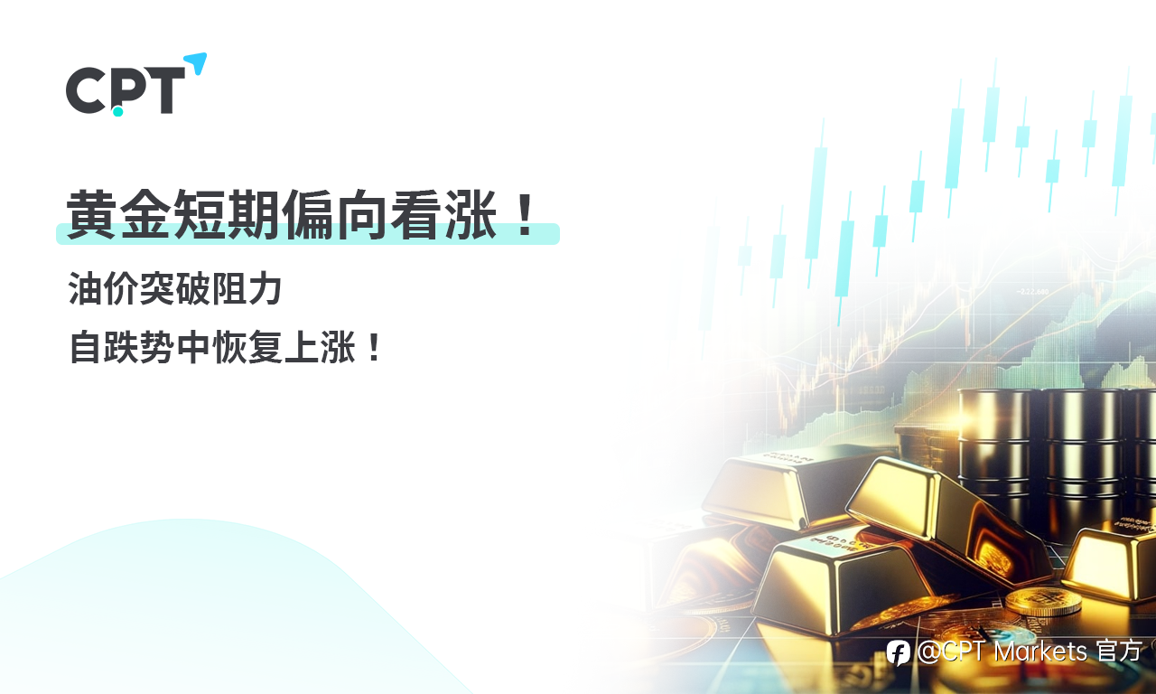 CPT Markets 黄金与原油评析：黄金短期偏向看涨！油价突破阻力，自跌势中恢复上涨！