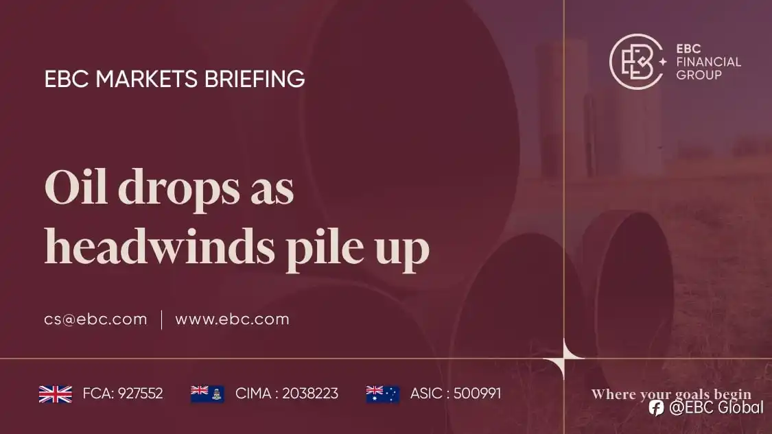 EBC Markets Briefing | Oil drops as headwinds pile up