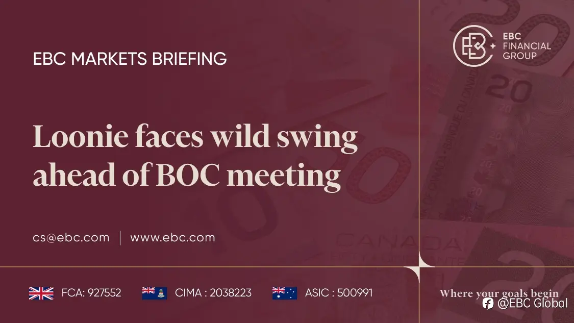 EBC Markets Briefing | Loonie faces wild swing ahead of BOC meeting