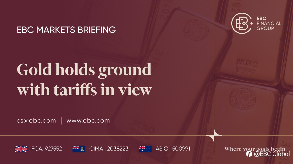EBC Markets Briefing | Gold holds ground with tariffs in view