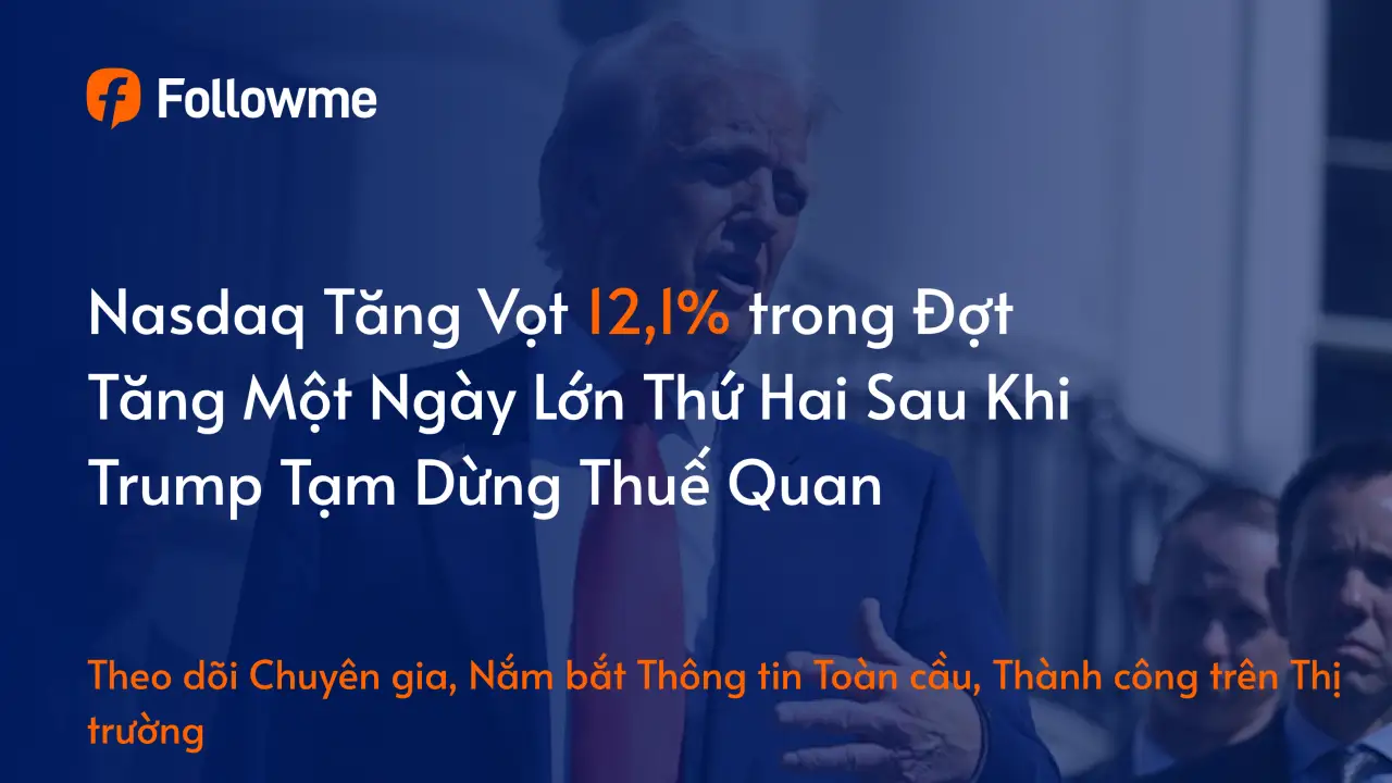Nasdaq Tăng Vọt 12,1% trong Đợt Tăng Một Ngày Lớn Thứ Hai Sau Khi Trump Tạm Dừng Thuế Quan