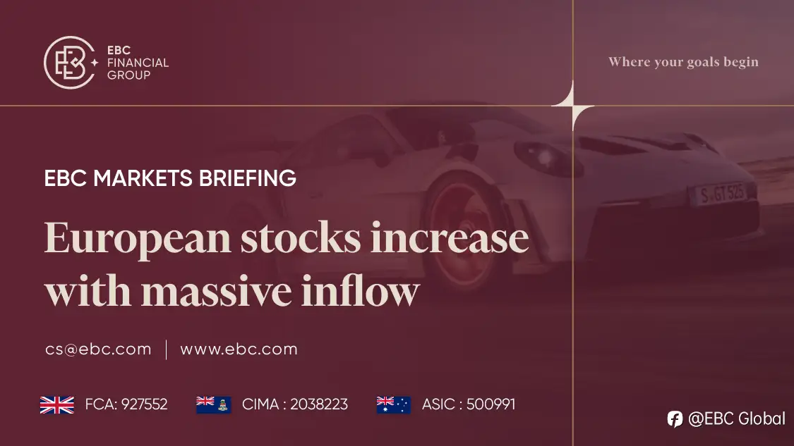 EBC Markets Briefing | European stocks increase with massive inflow