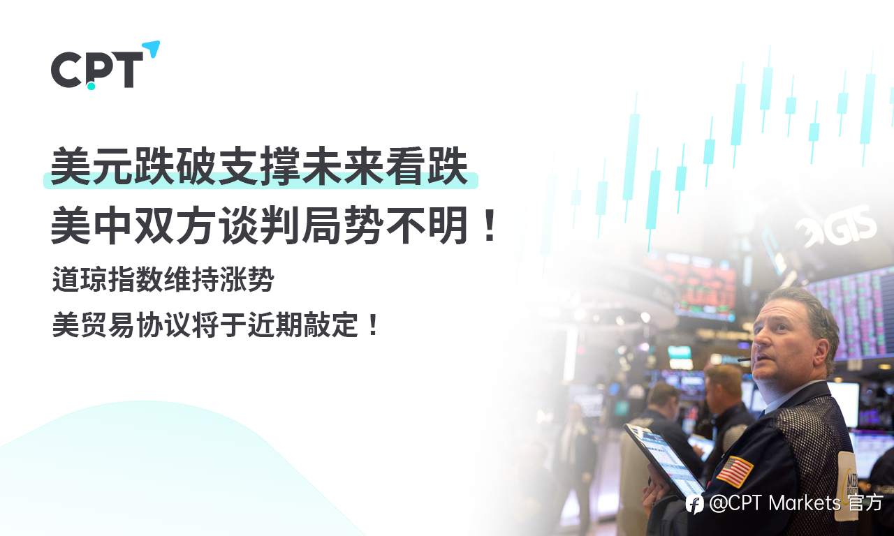 CPT Markets外汇评析:美元跌破支撑未来看跌,美中双方谈判局势不明!道琼指数维持涨势,美贸易协议将于近期敲定