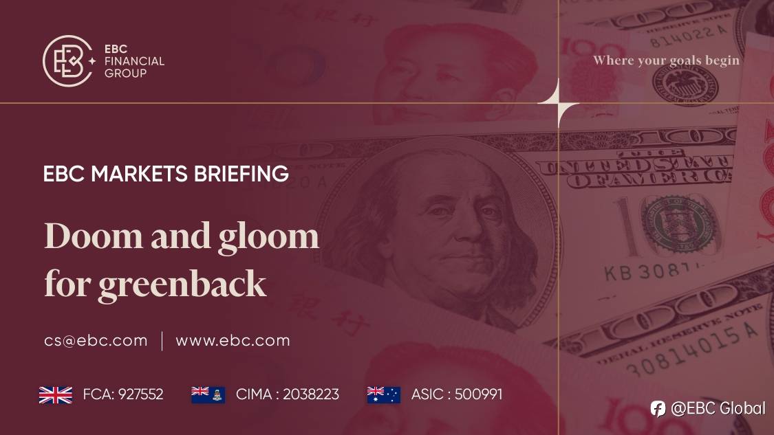 EBC Markets Briefing | ​Doom and gloom for greenback