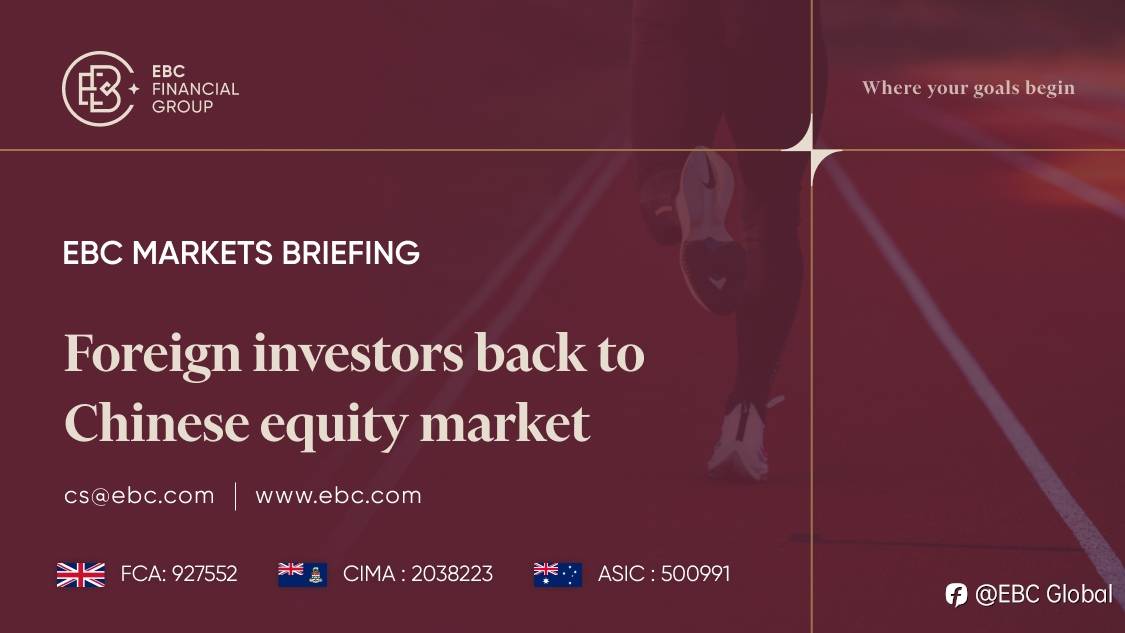 ​EBC Markets Briefing | Foreign investors back to Chinese equity market