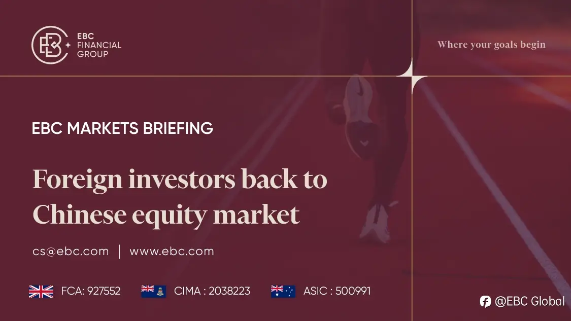 ​EBC Markets Briefing | Foreign investors back to Chinese equity market