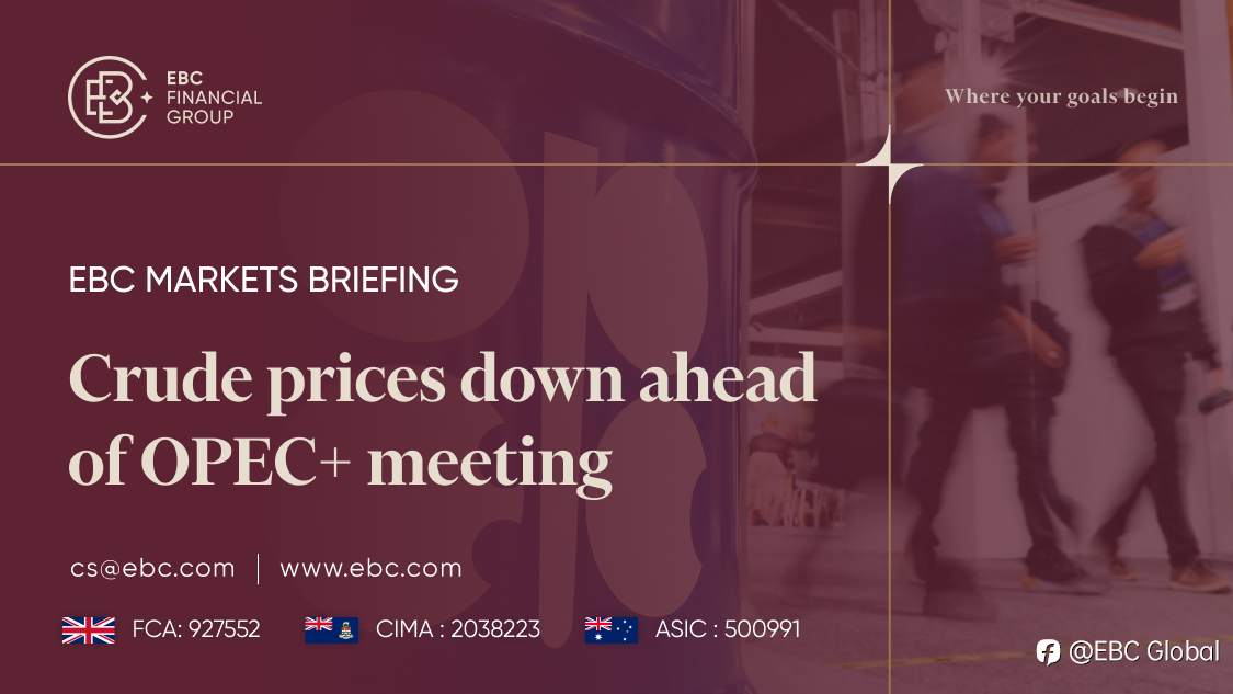EBC Markets Briefing | ​Crude prices down ahead of OPEC+ meeting
