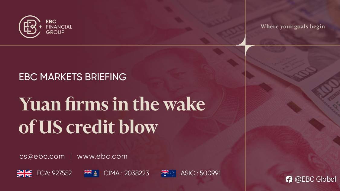 EBC Markets Briefing | Yuan firms in the wake of US credit blow
