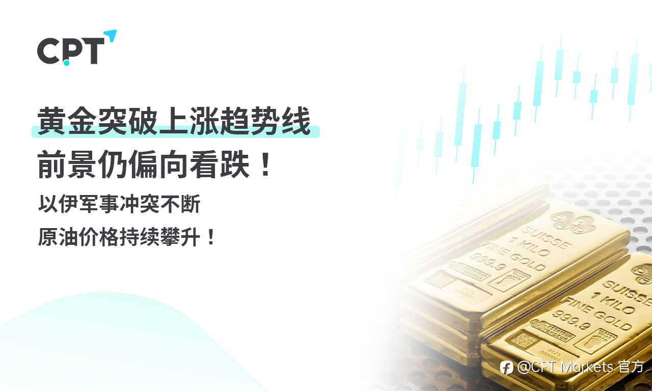 CPT Markets 黄金与原油评析:黄金突破上涨趋势线,前景仍偏向看跌!以伊军事冲突不断,原油价格持续攀升!
