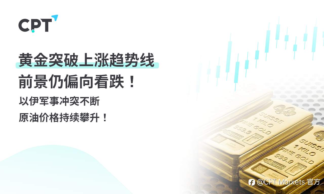 CPT Markets 黄金与原油评析：黄金突破上涨趋势线，前景仍偏向看跌！以伊军事冲突不断，原油价格持续攀升！