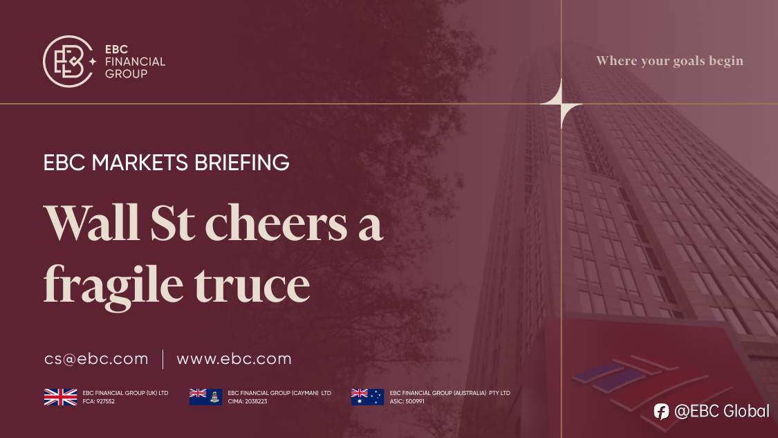 ​EBC Markets Briefing | Wall St cheers a fragile truce