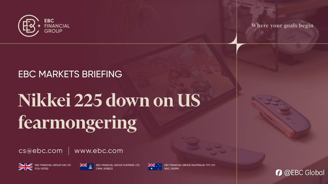 EBC Markets Briefing | ​Nikkei 225 down on US fearmongering