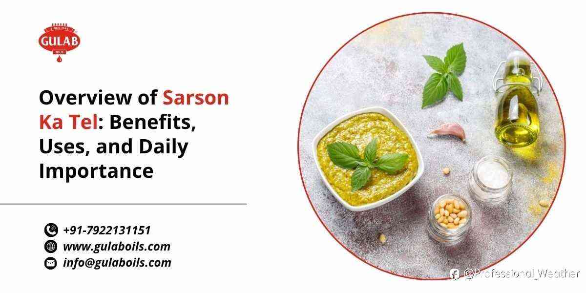Overview of Sarson Ka Tel: Benefits, Uses, and Daily Importance