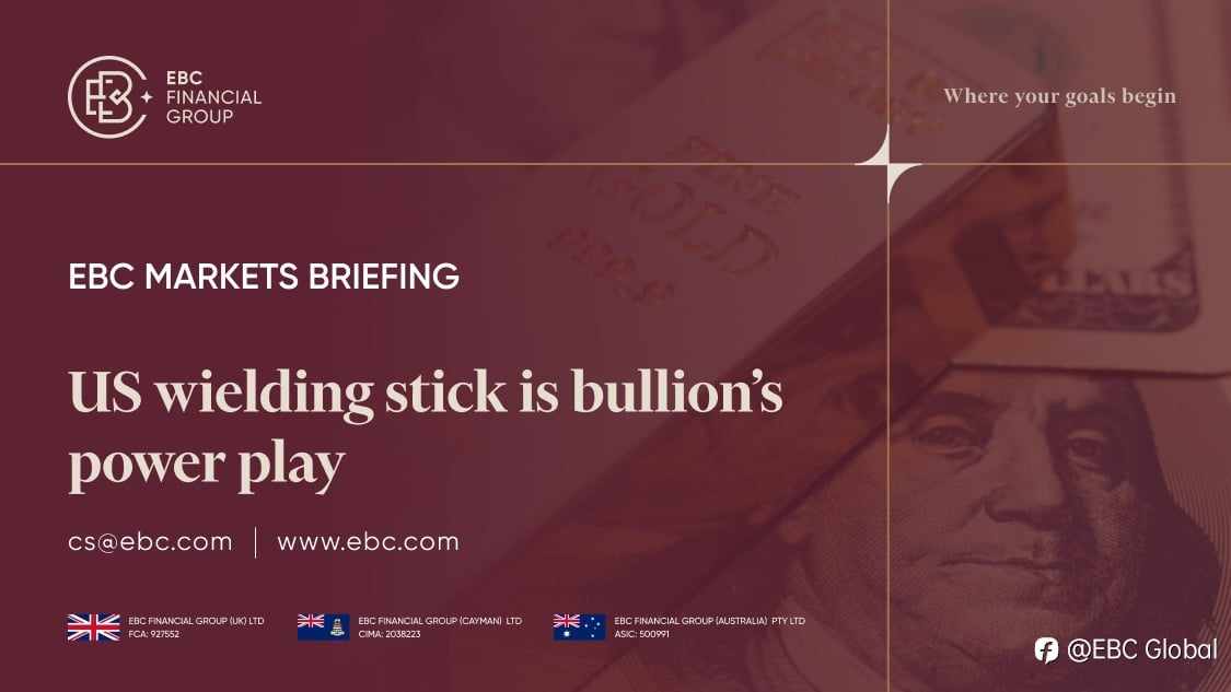EBC Markets Briefing | ​US wielding stick is bullion's power play