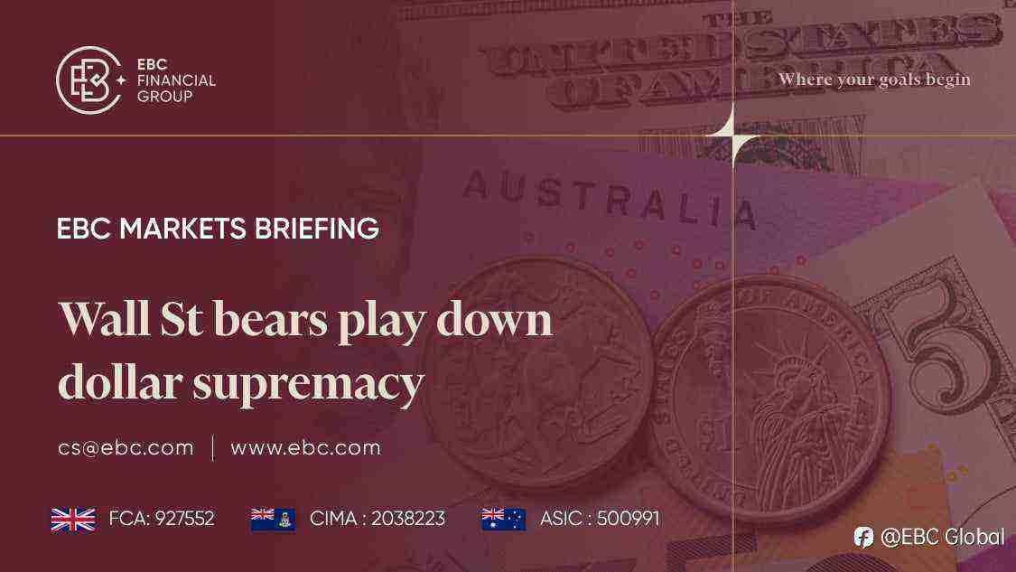 EBC Markets Briefing | Wall St bears play down dollar supremacy