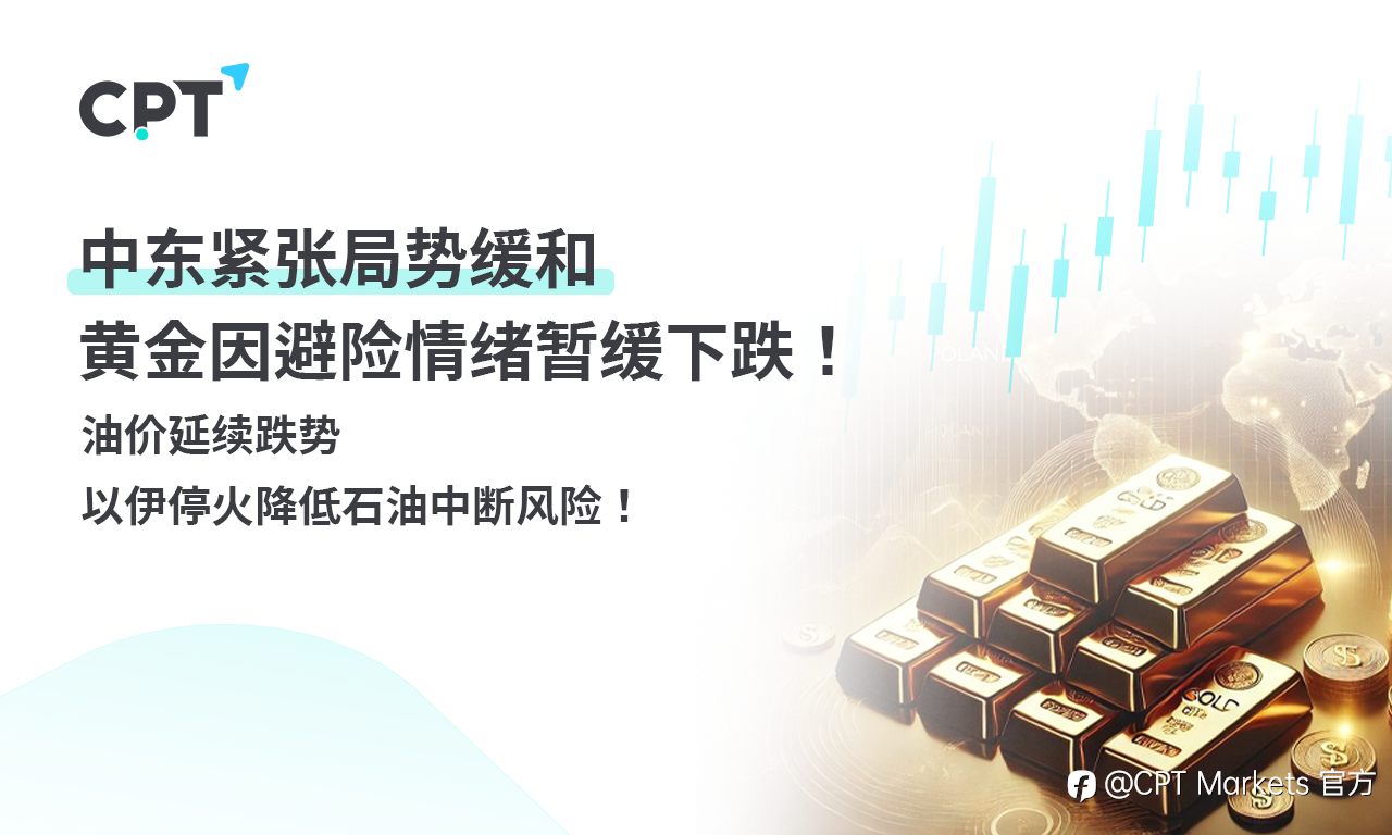 CPT Markets 黄金与原油评析：中东紧张局势缓和，黄金因避险情绪暂缓下跌！油价延续跌势，以伊停火降低石油中断