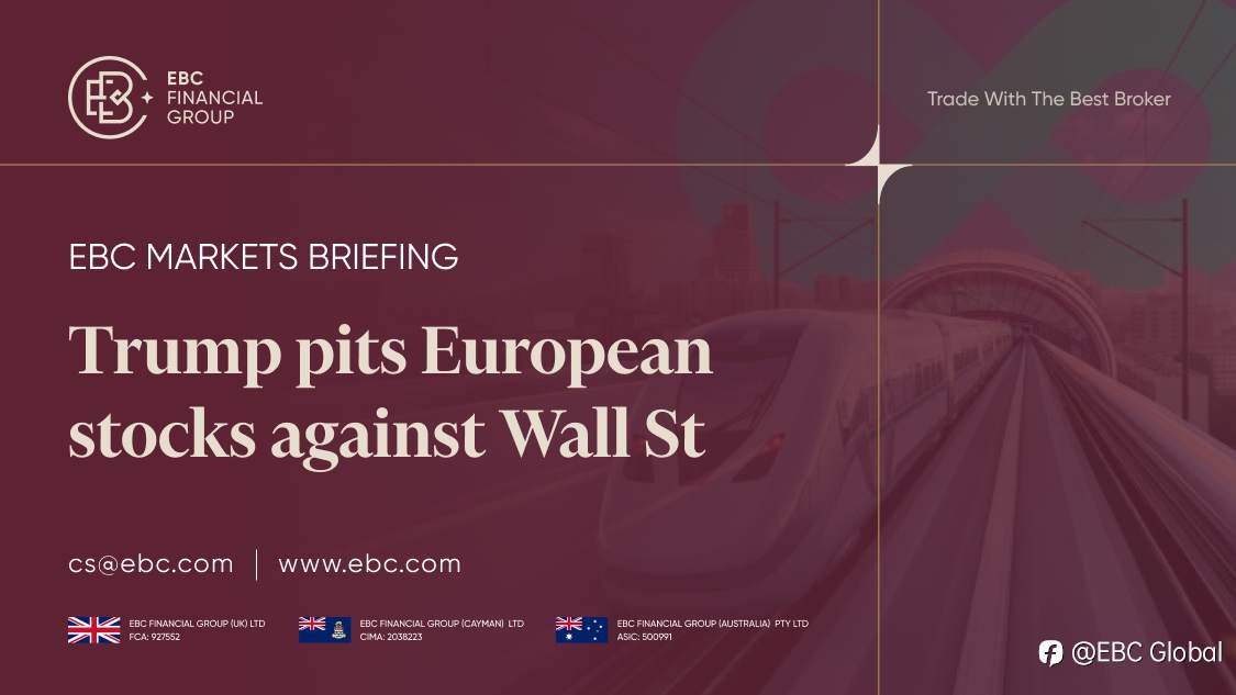 ​EBC Markets Briefing | Trump pits European stocks against Wall St