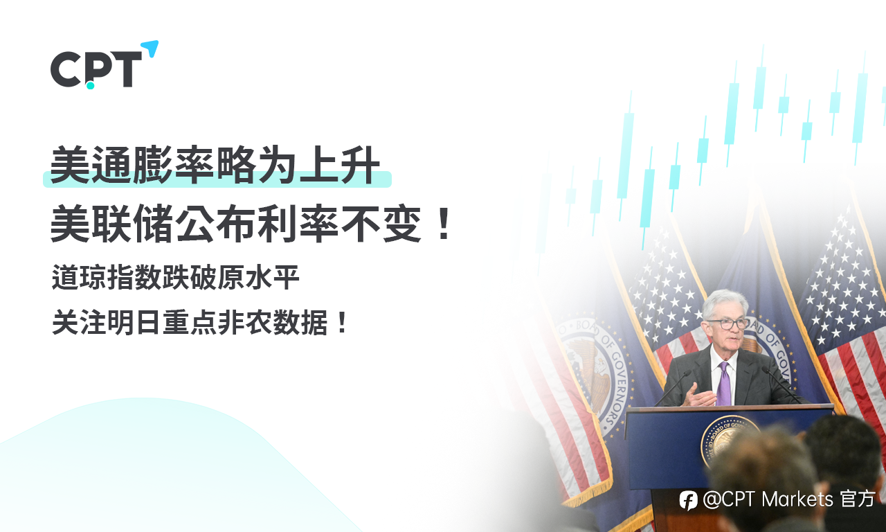 CPT Markets外汇评析：美通膨率略为上升，美联储公布利率不变！道琼指数跌破原水平，关注明日重点非农数据！