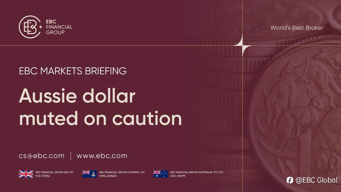 ​EBC Markets Briefing | Aussie dollar muted on caution