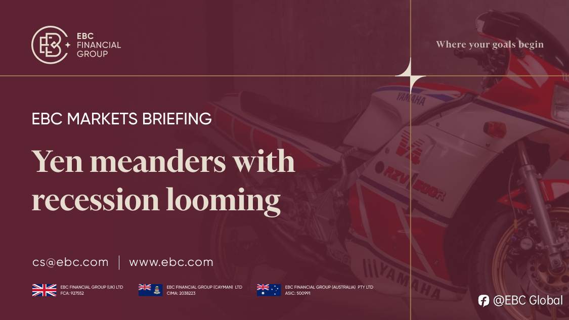 EBC Markets Briefing | ​Yen meanders with recession looming
