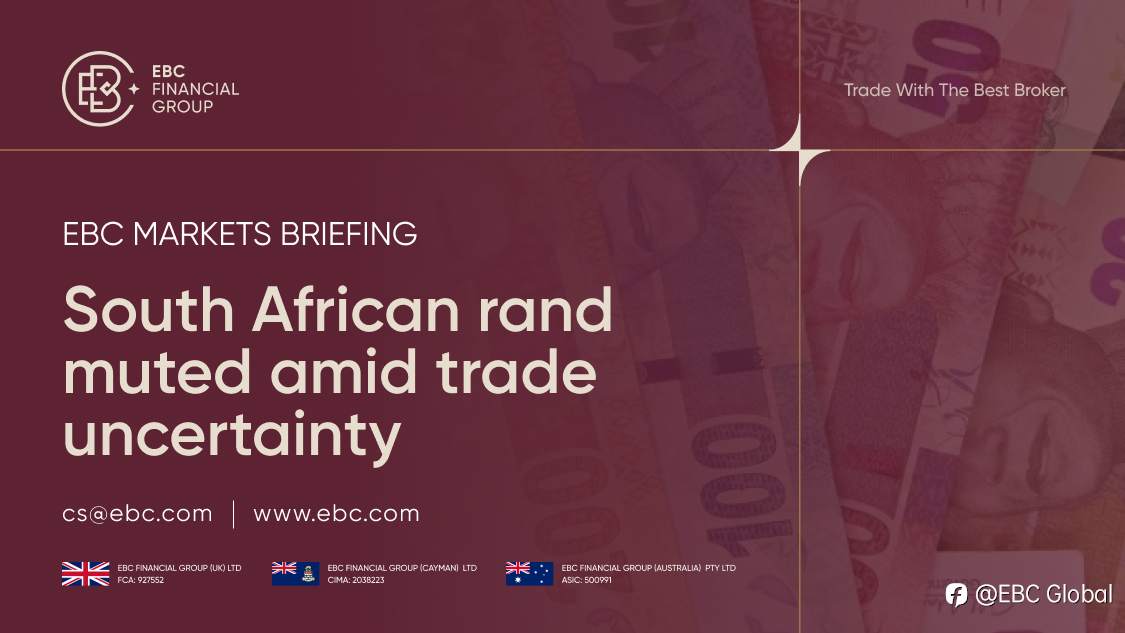 ​EBC Markets Briefing | South African rand muted amid trade uncertainty