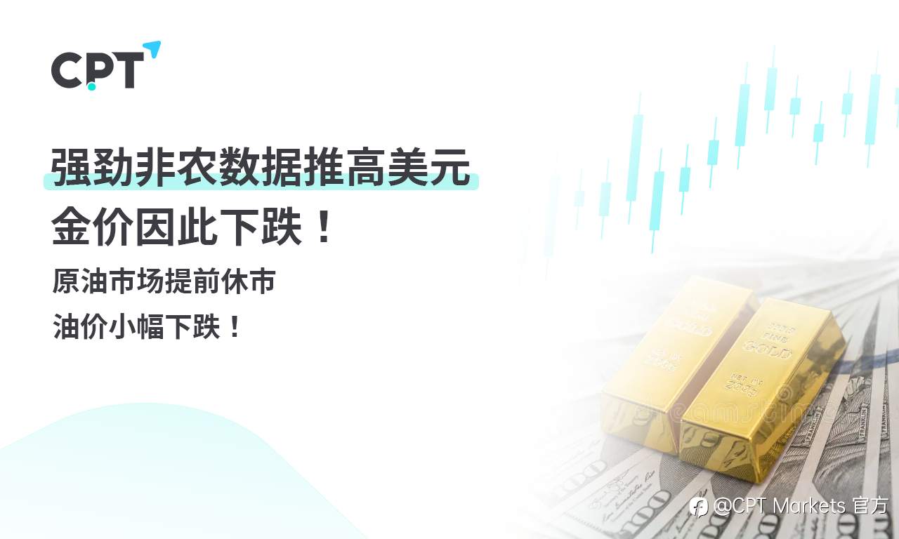 CPT Markets 黄金与原油评析：强劲非农数据推高美元，金价因此下跌！原油市场提前休市，油价小幅下跌！