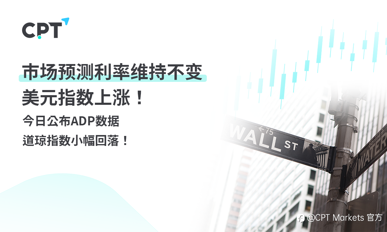 CPT Markets外汇评析：市场预测利率维持不变，美元指数上涨！今日公布ADP数据，道琼指数小幅回落！