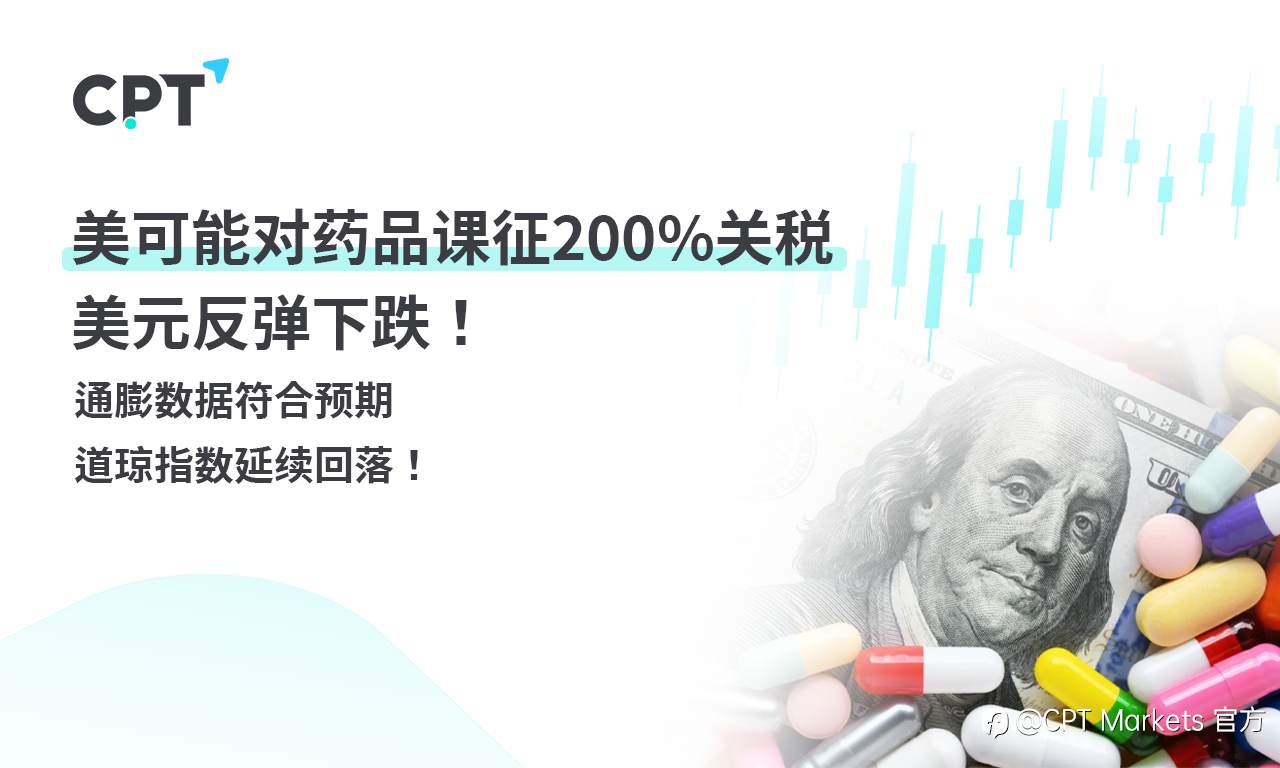 CPT Markets外汇评析：美可能对药品课征200%关税，美元反弹下跌！通膨数据符合预期，道琼指数延续回落！
