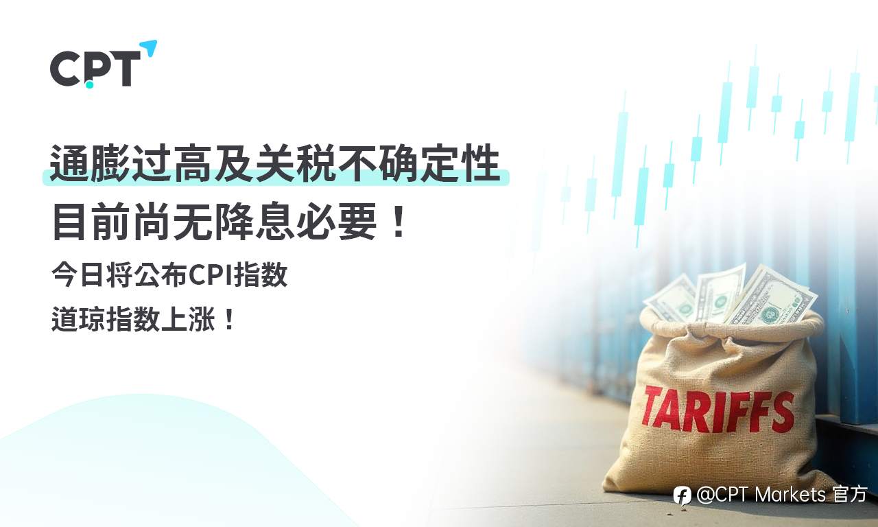 CPT Markets外汇评析：通膨过高及关税不确定性，目前尚无降息必要！今日将公布CPI指数，道琼指数上涨！