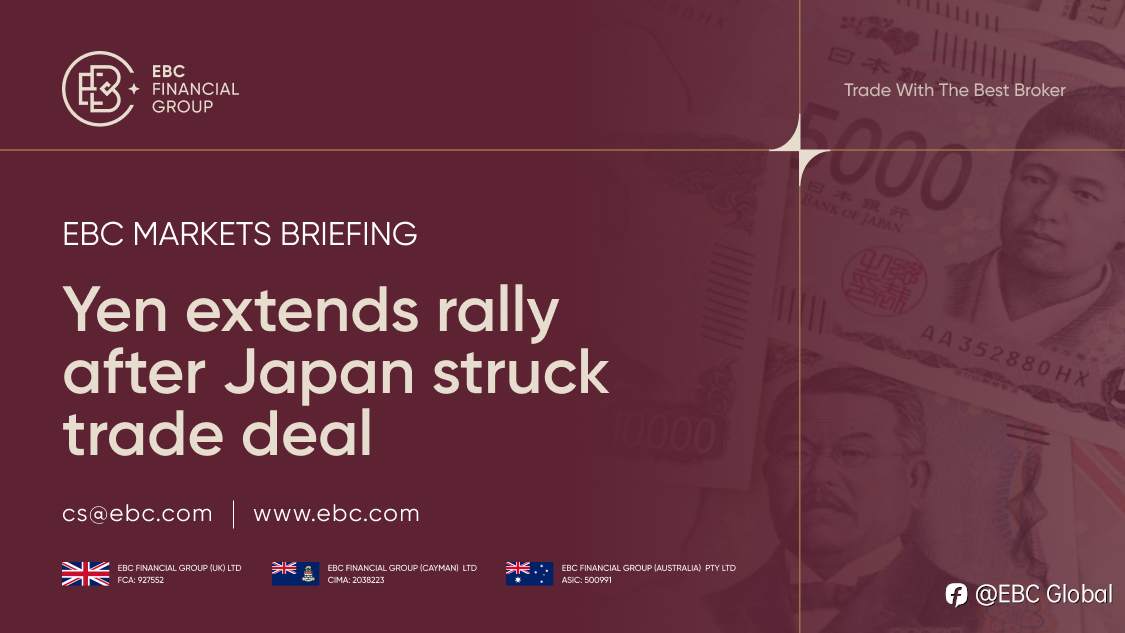 EBC Markets Briefing | ​​Yen extends rally after Japan struck trade deal
