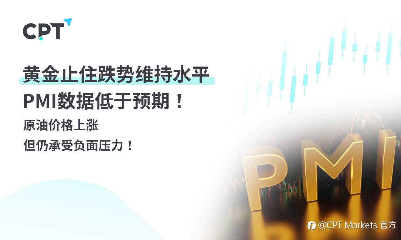 CPT Markets 黄金与原油评析：黄金止住跌势维持水平，PMI数据低于预期！原油价格上涨，但仍承受负面压力！