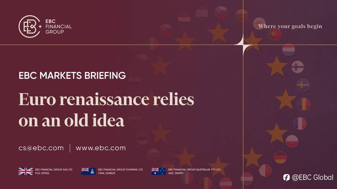 EBC Markets Briefing | ​Euro renaissance relies on an old idea