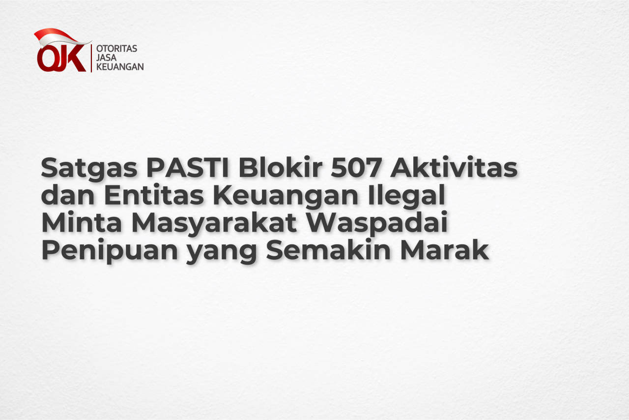 Satgas PASTI Blokir 507 Aktivitas dan Entitas Keuangan Ilegal Minta Masyarakat Waspadai Penipuan yang Semakin Marak