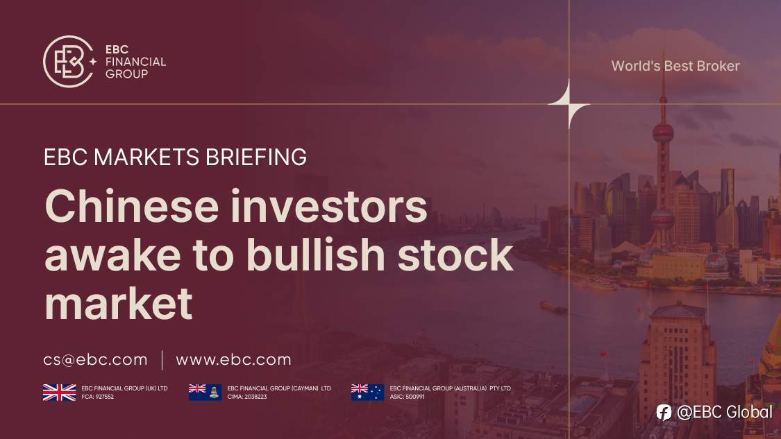 ​​EBC Markets Briefing | Chinese investors awake to bullish stock market