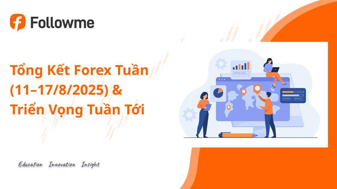 Tổng Kết Forex Tuần (11–17/8/2025) & Triển Vọng Tuần Tới