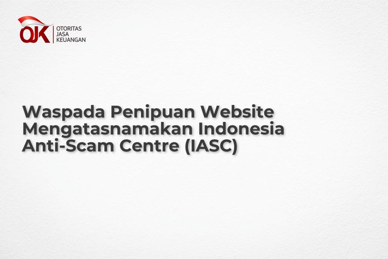 Waspada Penipuan Website Mengatasnamakan Indonesia Anti-Scam Centre (IASC)