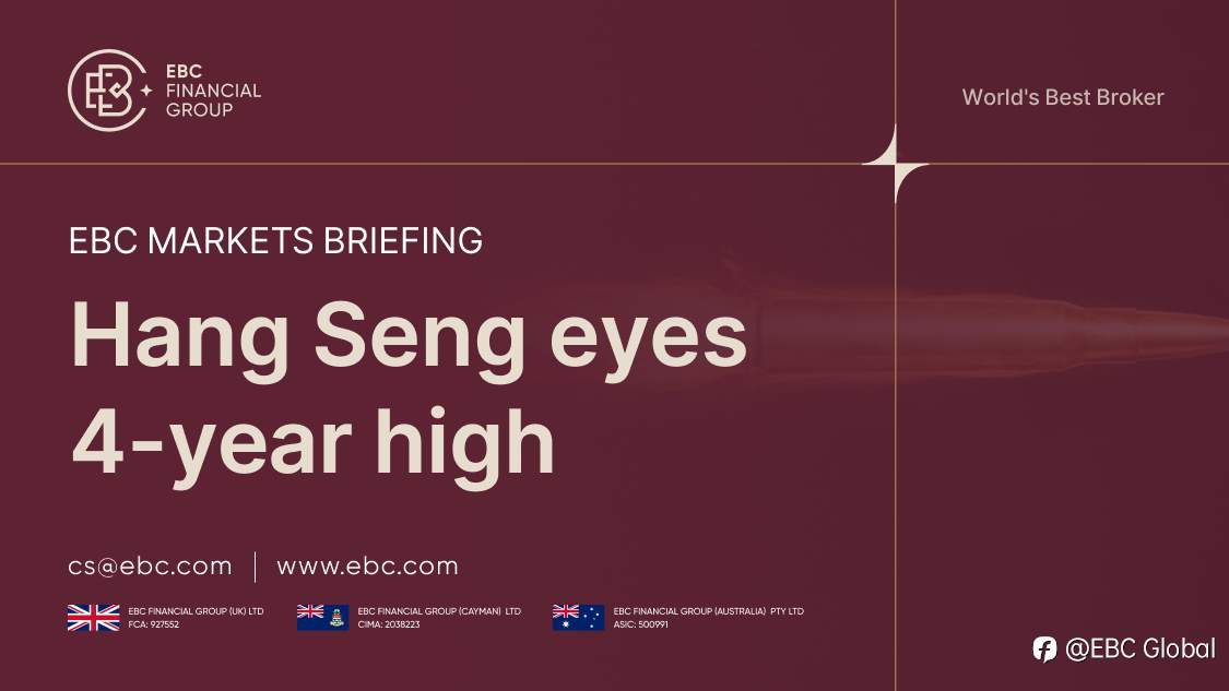 EBC Markets Briefing | ​Hang Seng eyes 4-year high
