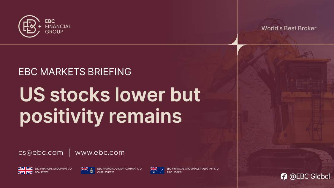 ​EBC Markets Briefing | US stocks lower but positivity remains