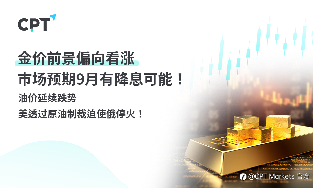 CPT Markets 黄金与原油评析:金价前景偏向看涨,市场预期9月有降息可能!油价延续跌势,美透过原油制裁迫俄停火