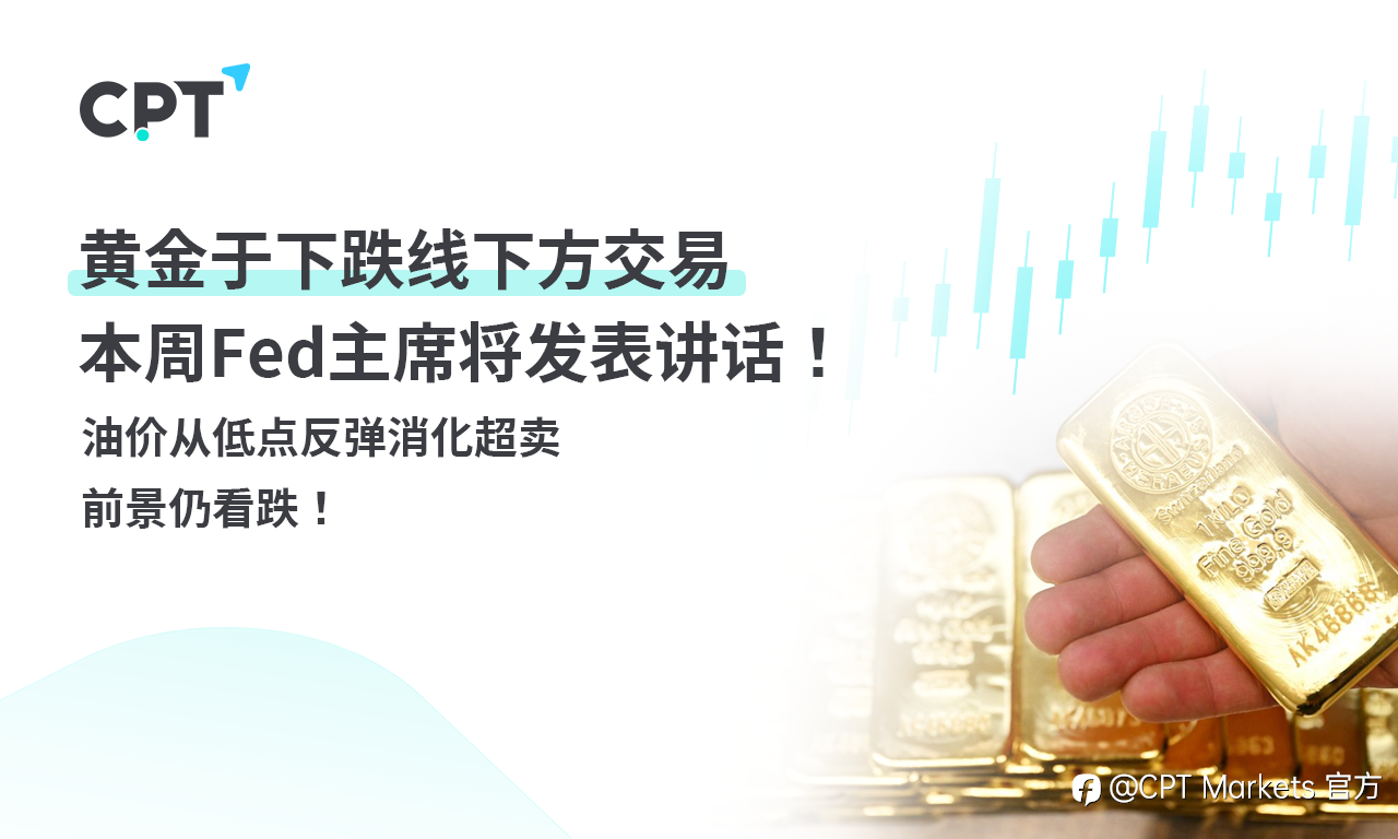 CPT Markets 黄金与原油评析:黄金于下跌线下方交易,本周Fed主席将发表讲话!油价从低点反弹消化超卖,前景仍看跌