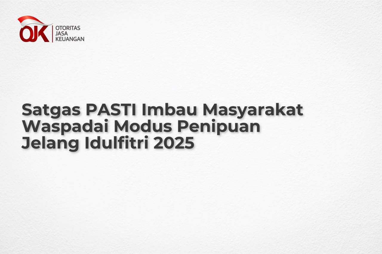 Satgas PASTI Imbau Masyarakat Waspadai Modus Penipuan Jelang Lebaran, Satgas PASTI Blokir 536 Entitas Ilegal di Januari s.d. Februari 2025