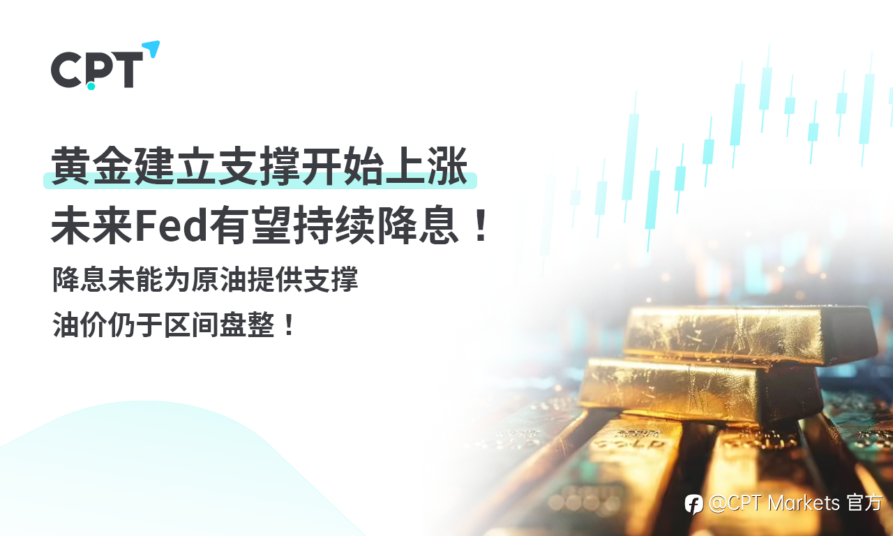 CPT Markets 黄金与原油评析：黄金建立支撑开始上涨，未来 Fed有望持续降息！