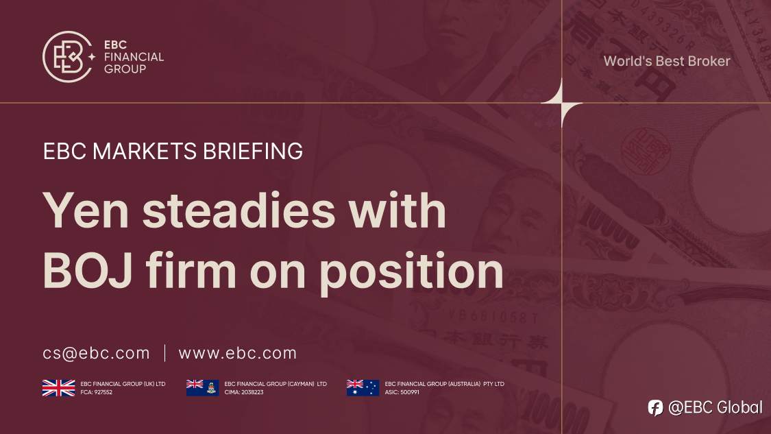 EBC Markets Briefing | ​Yen steadies with BOJ firm on position